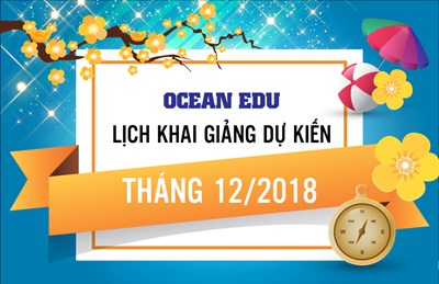 LỊCH KHAI GIẢNG DỰ KIẾN THÁNG 12 NĂM 2018 - OCEAN EDU BẮC NINH