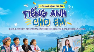 DỰ ÁN “TIẾNG ANH CHO EM”: MANG LỚP HỌC TIẾNG ANH HIỆN ĐẠI ĐẾN GẦN HƠN VỚI HỌC SINH VÙNG CAO