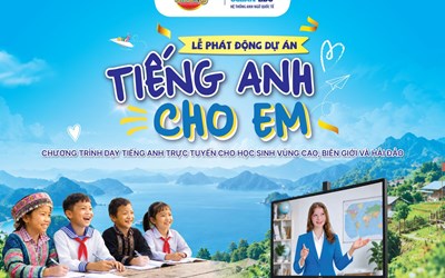 DỰ ÁN “TIẾNG ANH CHO EM”: MANG LỚP HỌC TIẾNG ANH HIỆN ĐẠI ĐẾN GẦN HƠN VỚI HỌC SINH VÙNG CAO